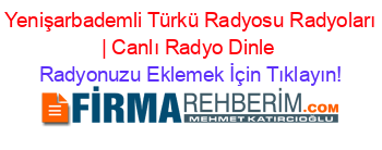 +Yenişarbademli+Türkü+Radyosu+Radyoları+|+Canlı+Radyo+Dinle Radyonuzu+Eklemek+İçin+Tıklayın!